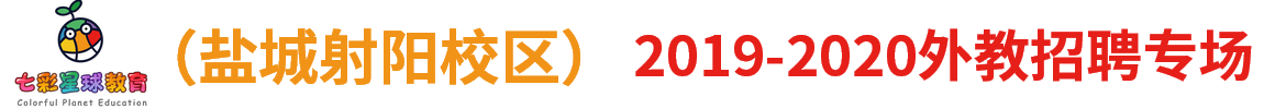 七彩星球少儿英语射阳校区外教招聘专场2019-2020