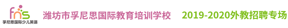 潍坊市孚尼思国际教育培训学校外教招聘专场2019-2020